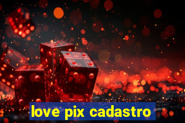 love pix cadastro